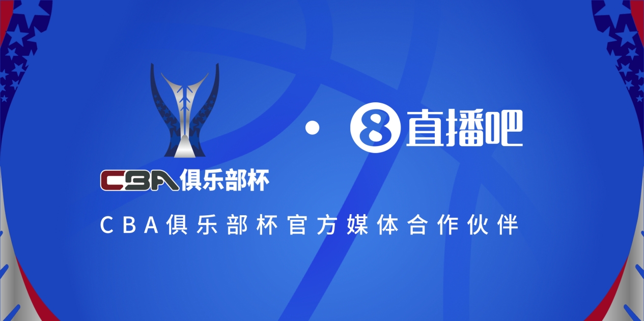  官宣！直播吧拿下「CBA俱樂(lè)部杯」版權(quán) 全程視頻直播決賽階段場(chǎng)次